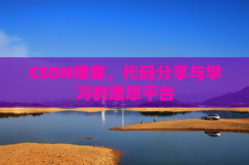 CSDN博客,代码分享与学习的理想平台